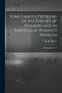 Some Famous Problems of the Theory of Numbers and in Particular Waring's Problem; an Inaugural Lectu di Hardy G. H. (Godfrey Harold) edito da LEGARE STREET PR