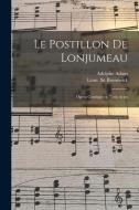 Le postillon de Lonjumeau: Opéra comique en trois actes di Adam Adolphe, Brunswick Léon Lbt edito da LEGARE STREET PR