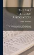 The Free Religious Association: Its Twenty-five Years And Their Meaning: An Address For The Twenty-fifth Anniversary Of The Association, At Tremont Te di William James Potter edito da LEGARE STREET PR
