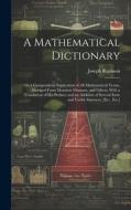 A Mathematical Dictionary: Or; a Compendious Explication of All Mathematical Terms, Abridged From Monsieur Ozanam, and Others. With a Translation di Joseph Raphson edito da LEGARE STREET PR