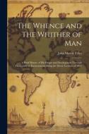 The Whence and The Whither of Man: A Brief History of His Origin and Development through Conformity to Environment; Being the Morse Lectures of 1895 di John Mason Tyler edito da LEGARE STREET PR