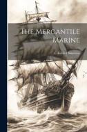 The Mercantile Marine di E. Keble Chatterton edito da LEGARE STREET PR