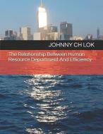 The Relationship Between Human Resource Department and Efficiency di Johnny Ch Lok edito da INDEPENDENTLY PUBLISHED