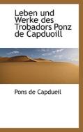 Leben Und Werke Des Trobadors Ponz De Capduoill di Pons De Capdueil edito da Bibliolife