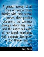 A General Account Of All Rivers Of Note In Great Britain; With Their Several Courses, Their Peculiar di Henry Skrine edito da Bibliolife