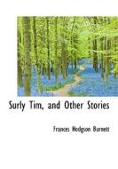 Surly Tim, And Other Stories di Frances Hodgson Burnett edito da Bibliolife