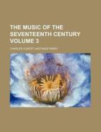 The Music of the Seventeenth Century Volume 3 di C. Hubert H. Parry, Charles Hubert Hastings Parry edito da Rarebooksclub.com