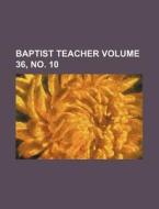 Baptist Teacher Volume 36, No. 10 di Books Group edito da Rarebooksclub.com