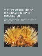 The Life Of William Of Wykeham, Bishop O di Robert Lowth edito da Rarebooksclub.com
