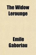 The Widow Lerounge di Emile Gaboriau edito da General Books Llc
