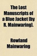 The Lost Manuscripts of a Blue Jacket [By R. Mainwaring]. di Rowland Mainwaring edito da Rarebooksclub.com
