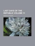 Last Days of the Republic Volume 11 di Pierton W. Dooner edito da Rarebooksclub.com