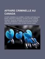 Affaire Criminelle Au Canada: Affaire Criminelle Au Quebec, Affaire Louis Mailloux, Marie-Josephte Corriveau, Affaire Coffin, Aurore Gagnon, Tragedi di Source Wikipedia edito da Books LLC, Wiki Series