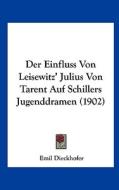 Der Einfluss Von Leisewitz' Julius Von Tarent Auf Schillers Jugenddramen (1902) di Emil Dieckhofer edito da Kessinger Publishing
