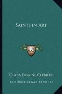 Saints in Art di Clara Erskine Clement edito da Kessinger Publishing