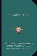Paradise Bend di William Patterson White edito da Kessinger Publishing