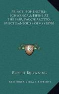 Prince Hohenstiel-Schwangau; Fifine at the Fair; Pacchiarotto; Miscellaneous Poems (1898) di Robert Browning edito da Kessinger Publishing