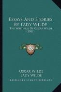 Essays and Stories by Lady Wilde: The Writings of Oscar Wilde (1907) di Oscar Wilde, Lady Wilde edito da Kessinger Publishing