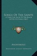 Songs of the Saints: A Poem for Each of the Black Letter Festivals (1867) di Anonymous edito da Kessinger Publishing