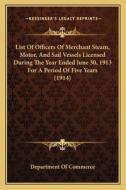 List of Officers of Merchant Steam, Motor, and Sail Vessels Licensed During the Year Ended June 30, 1913 for a Period of Five Years (1914) di Department of Commerce edito da Kessinger Publishing