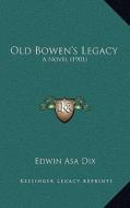 Old Bowen's Legacy: A Novel (1901) di Edwin Asa Dix edito da Kessinger Publishing