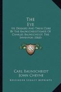 The Eye: Its Diseases and Their Cure by the Baunscheidtismus of Charles Baunscheidt, the Inventor (1860) di Carl Baunscheidt edito da Kessinger Publishing