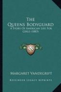 The Queens Bodyguard: A Story of American Life for Girls (1883) di Margaret Vandegrift edito da Kessinger Publishing