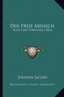 Der Freie Mensch: Ruck Und Vorschau (1866) di Johann Jacoby edito da Kessinger Publishing