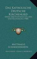 Das Katholische Deutsche Kirchenlied: Unter Dem Einflusse Gellerts Und Klopstocks (1908) di Matthaeus Schneiderwirth edito da Kessinger Publishing