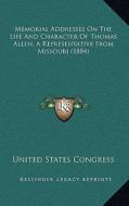 Memorial Addresses on the Life and Character of Thomas Allen, a Representative from Missouri (1884) di United States Congress edito da Kessinger Publishing