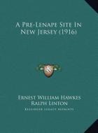 A Pre-Lenape Site in New Jersey (1916) a Pre-Lenape Site in New Jersey (1916) di Ernest William Hawkes, Ralph Linton edito da Kessinger Publishing