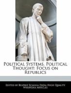 Political Systems, Political Thought: Focus on Republics di Beatriz Scaglia edito da PERSPICACIOUS PR