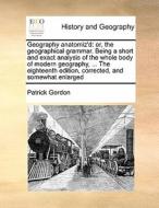 Geography Anatomiz'd di Patrick Gordon edito da Gale Ecco, Print Editions