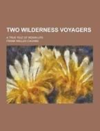 Two Wilderness Voyagers; A True Tale Of Indian Life di Frank Welles Calkins edito da Theclassics.us