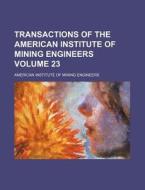 Transactions of the American Institute of Mining Engineers Volume 23 di American Institute of Engineers edito da Rarebooksclub.com