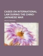 Cases On International Law During The Chino-japanese War di Sakuye Takahashi edito da Rarebooksclub.com