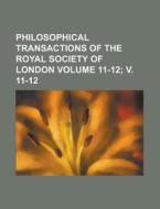 Philosophical Transactions Of The Royal Society Of London Volume 11-12; V. 11-12 di U S Government, Anonymous edito da Rarebooksclub.com