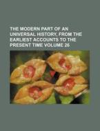 The Modern Part of an Universal History, from the Earliest Accounts to the Present Time Volume 26 di Books Group edito da Rarebooksclub.com