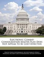 Electronic Combat: Consolidation Master Plan Does Not Appear To Be Cost-effective edito da Bibliogov