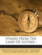 Hymns from the Land of Luther di Borthwick Jane 1813-1897 edito da Nabu Press
