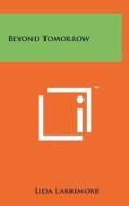Beyond Tomorrow di Lida Larrimore edito da Literary Licensing, LLC
