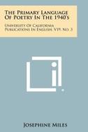 The Primary Language of Poetry in the 1940's: University of California Publications in English, V19, No. 3 di Josephine Miles edito da Literary Licensing, LLC