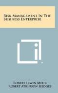 Risk Management in the Business Enterprise di Robert Irwin Mehr, Robert Atkinson Hedges edito da Literary Licensing, LLC