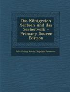 Das Konigreich Serbien Und Das Serbenvolk - Primary Source Edition di Felix Philipp Kanitz, Bogoljub Jovanovic edito da Nabu Press