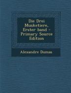 Die Drei Musketiere, Erster Band - Primary Source Edition di Alexandre Dumas edito da Nabu Press