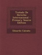 Tratado de Derecho Internacional - Primary Source Edition di Eduardo Calcano edito da Nabu Press