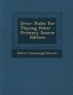 Draw: Rules for Playing Poker - Primary Source Edition di Robert C[ummings] Schenck edito da Nabu Press