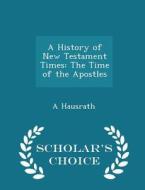 A History Of New Testament Times di A Hausrath edito da Scholar's Choice
