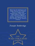 Notes On The Settlement And Indian Wars Of The Western Parts Of Virginia And Pennsylvania, From 1763 To 1783, Inclusive di Joseph Doddridge edito da War College Series
