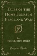 Tales Of The Home Folks In Peace And War (classic Reprint) di Joel Chandler Harris edito da Forgotten Books
